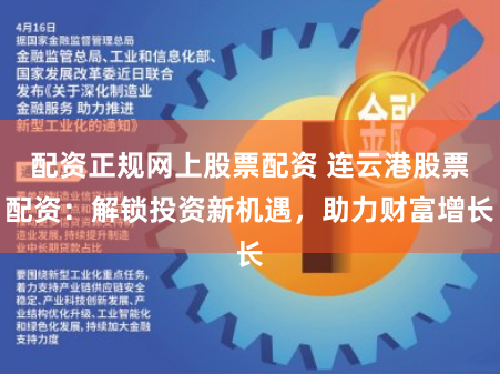 配资正规网上股票配资 连云港股票配资：解锁投资新机遇，助力财富增长
