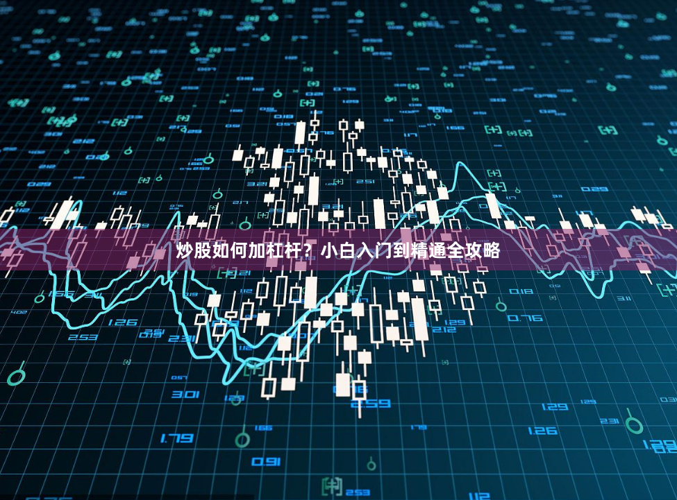 炒股如何加杠杆？小白入门到精通全攻略