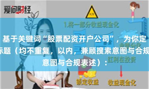 基于关键词“股票配资开户公司”，为你定制SEO标题（均不重复，以内，兼顾搜索意图与合规表述）：